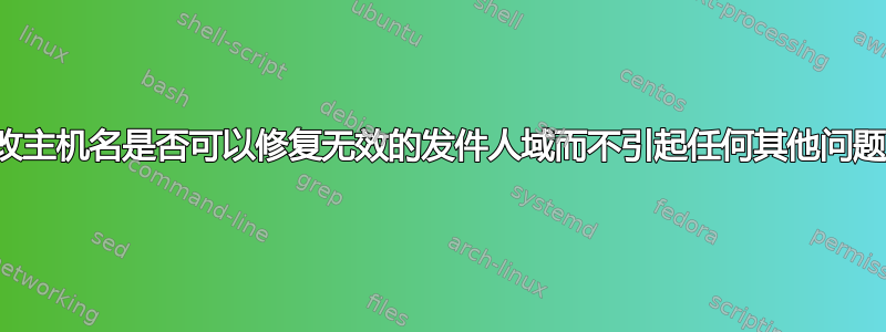 更改主机名是否可以修复无效的发件人域而不引起任何其他问题？