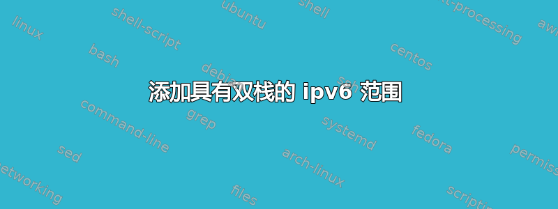 添加具有双栈的 ipv6 范围