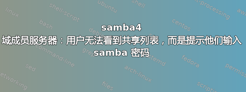 samba4 域成员服务器：用户无法看到共享列表，而是提示他们输入 samba 密码