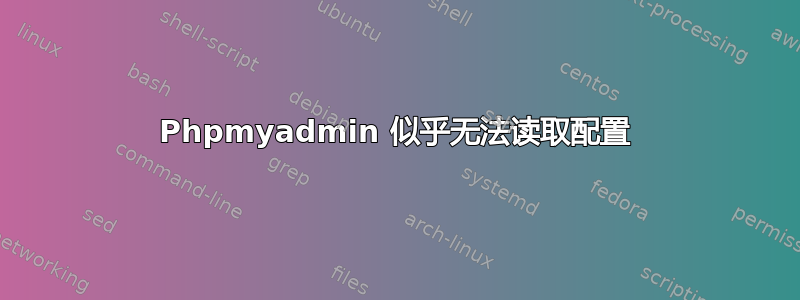 Phpmyadmin 似乎无法读取配置