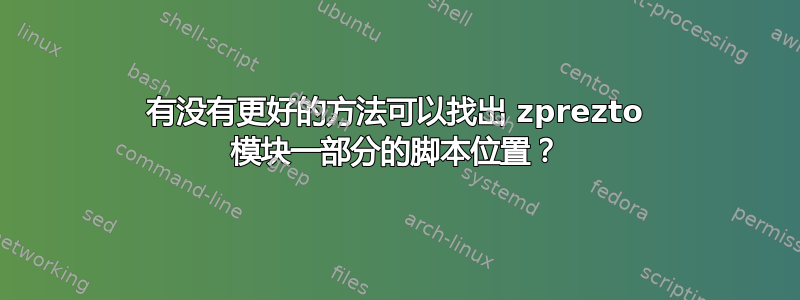 有没有更好的方法可以找出 zprezto 模块一部分的脚本位置？