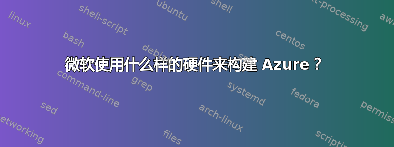 微软使用什么样的硬件来构建 Azure？