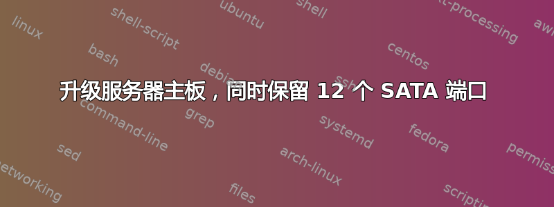 升级服务器主板，同时保留 12 个 SATA 端口