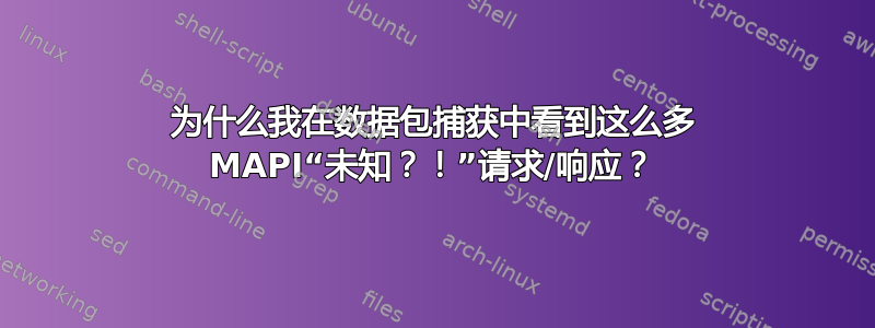 为什么我在数据包捕获中看到这么多 MAPI“未知？！”请求/响应？