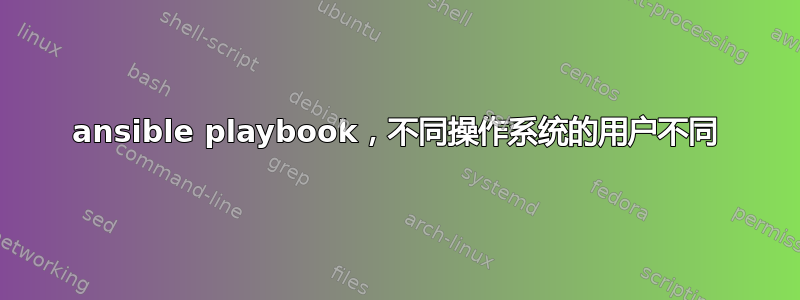 ansible playbook，不同操作系统的用户不同