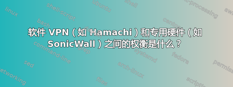 软件 VPN（如 Hamachi）和专用硬件（如 SonicWall）之间的权衡是什么？