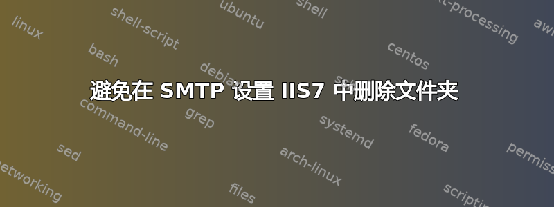 避免在 SMTP 设置 IIS7 中删除文件夹