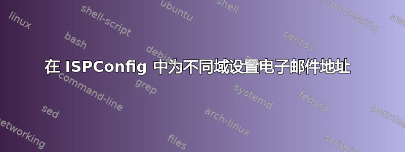 在 ISPConfig 中为不同域设置电子邮件地址 