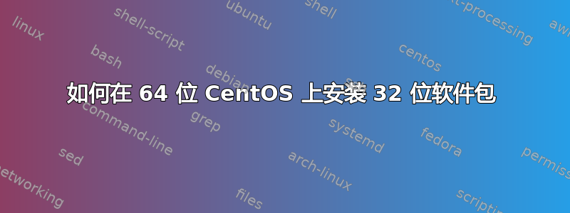 如何在 64 位 CentOS 上安装 32 位软件包