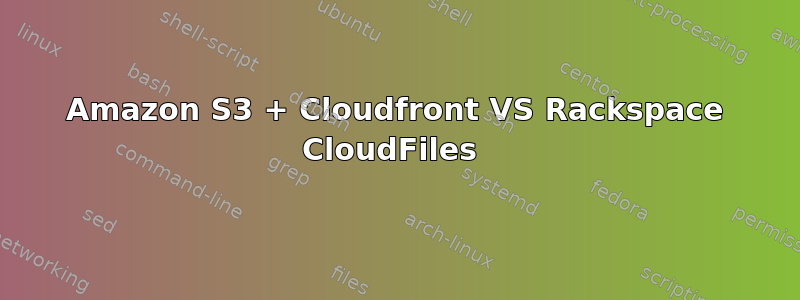 Amazon S3 + Cloudfront VS Rackspace CloudFiles 