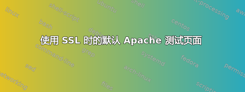 使用 SSL 时的默认 Apache 测试页面