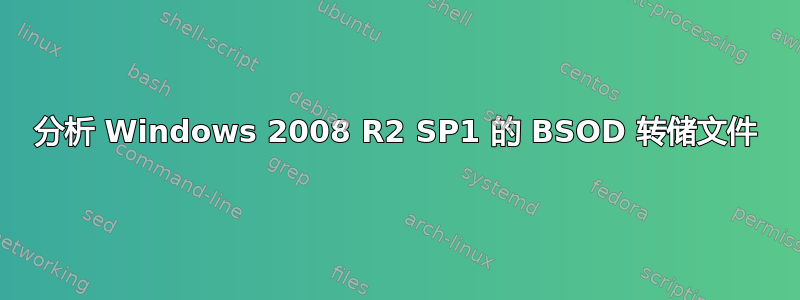 分析 Windows 2008 R2 SP1 的 BSOD 转储文件