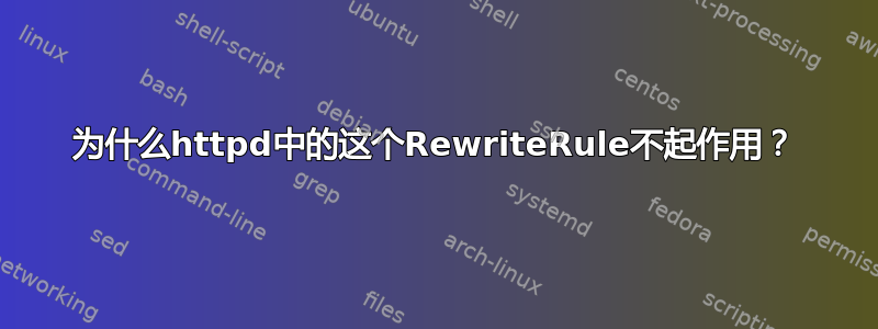 为什么httpd中的这个RewriteRule不起作用？