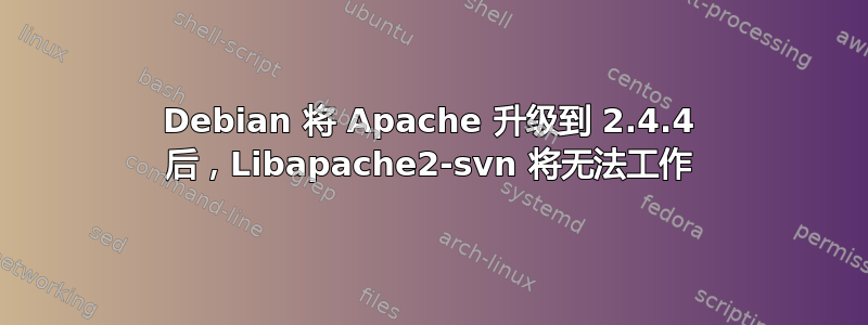 Debian 将 Apache 升级到 2.4.4 后，Libapache2-svn 将无法工作