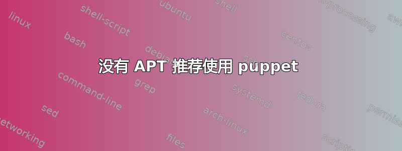 没有 APT 推荐使用 puppet