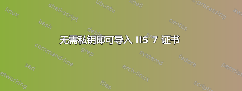 无需私钥即可导入 IIS 7 证书