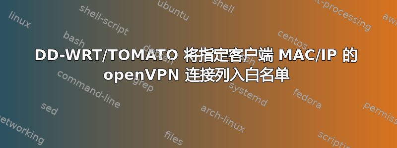 DD-WRT/TOMATO 将指定客户端 MAC/IP 的 openVPN 连接列入白名单