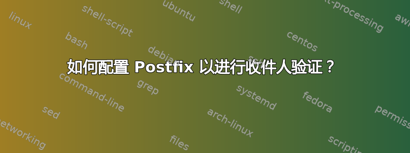 如何配置 Postfix 以进行收件人验证？