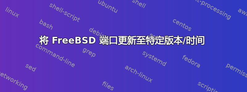 将 FreeBSD 端口更新至特定版本/时间