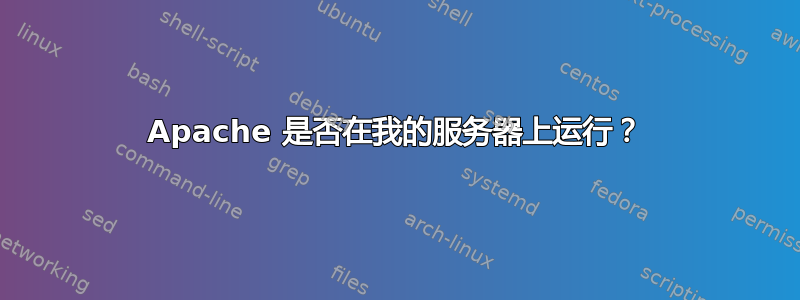 Apache 是否在我的服务器上运行？