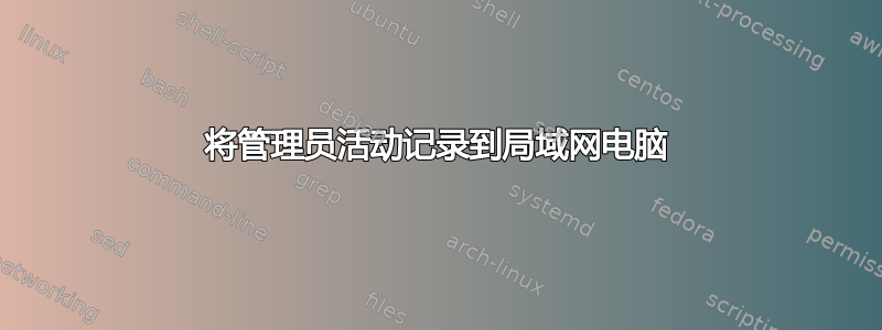 将管理员活动记录到局域网电脑