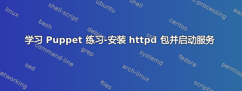 学习 Puppet 练习-安装 httpd 包并启动服务