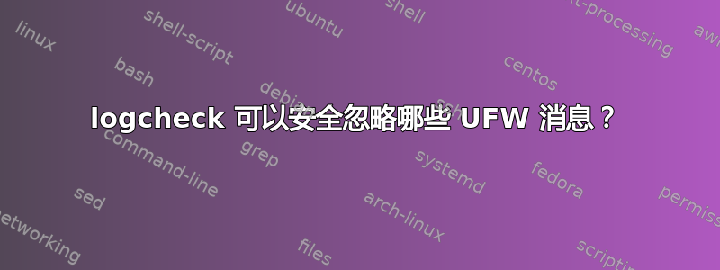 logcheck 可以安全忽略哪些 UFW 消息？