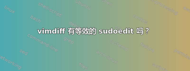 vimdiff 有等效的 sudoedit 吗？