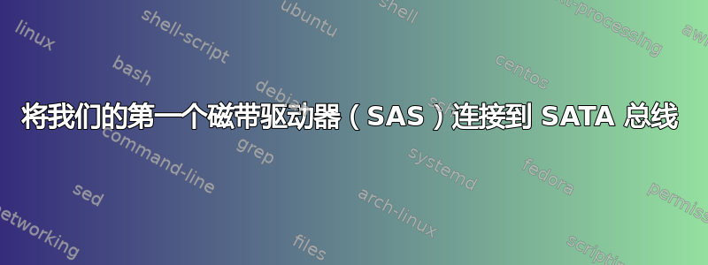 将我们的第一个磁带驱动器（SAS）连接到 SATA 总线