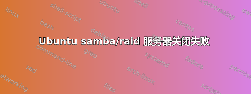 Ubuntu samba/raid 服务器关闭失败