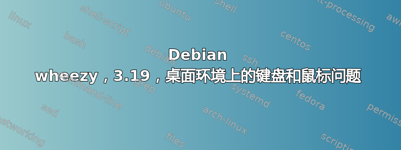 Debian wheezy，3.19，桌面环境上的键盘和鼠标问题