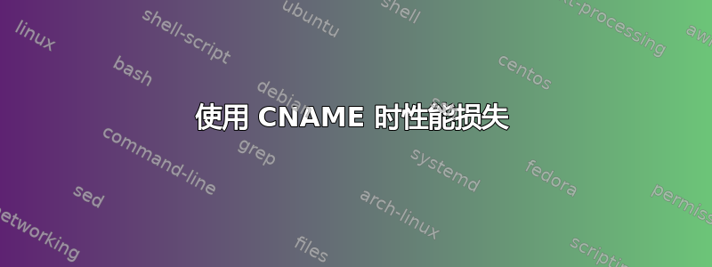 使用 CNAME 时性能损失