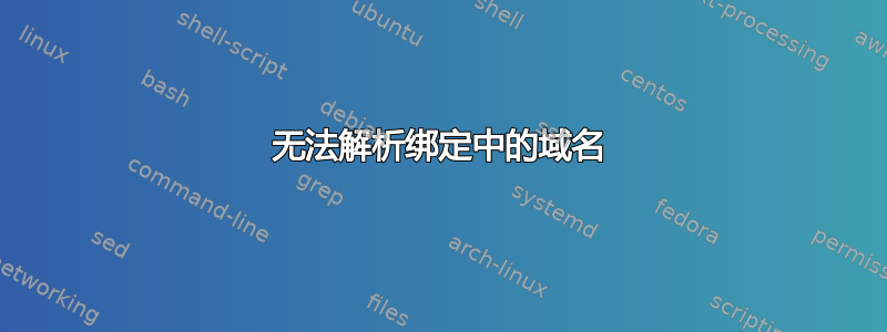 无法解析绑定中的域名