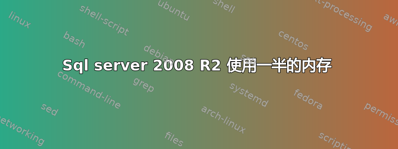 Sql server 2008 R2 使用一半的内存