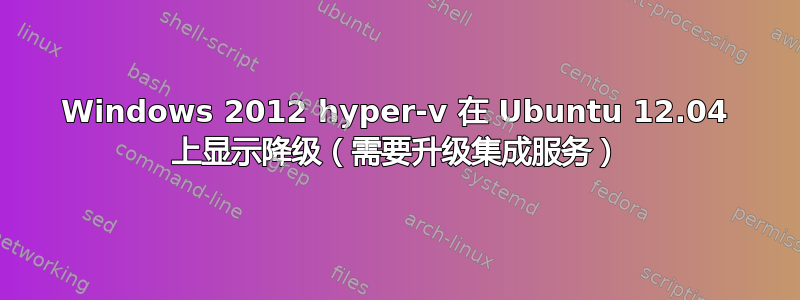 Windows 2012 hyper-v 在 Ubuntu 12.04 上显示降级（需要升级集成服务）