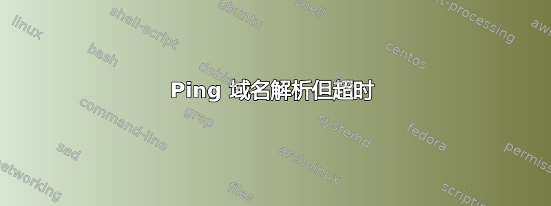 Ping 域名解析但超时