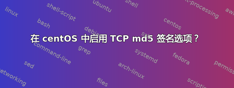 在 centOS 中启用 TCP md5 签名选项？