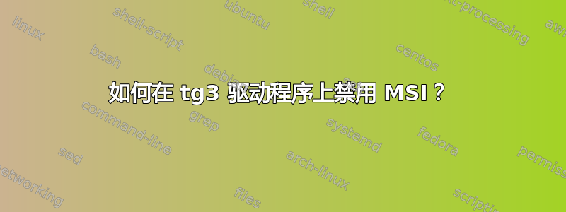 如何在 tg3 驱动程序上禁用 MSI？