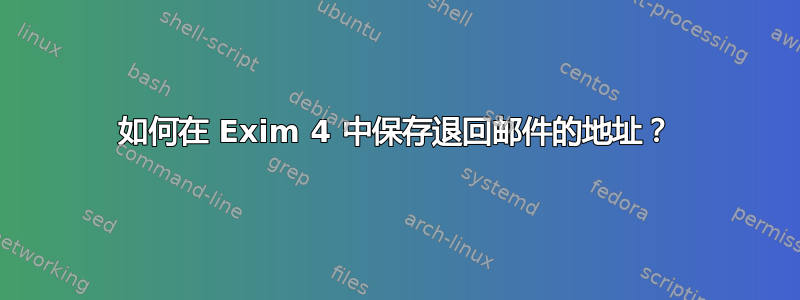 如何在 Exim 4 中保存退回邮件的地址？