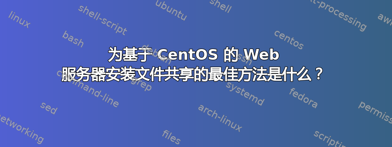 为基于 CentOS 的 Web 服务器安装文件共享的最佳方法是什么？