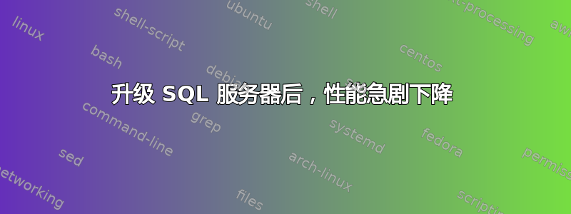 升级 SQL 服务器后，性能急剧下降