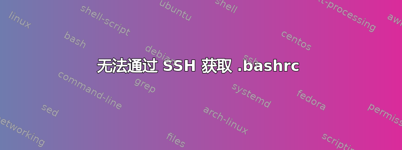 无法通过 SSH 获取 .bashrc