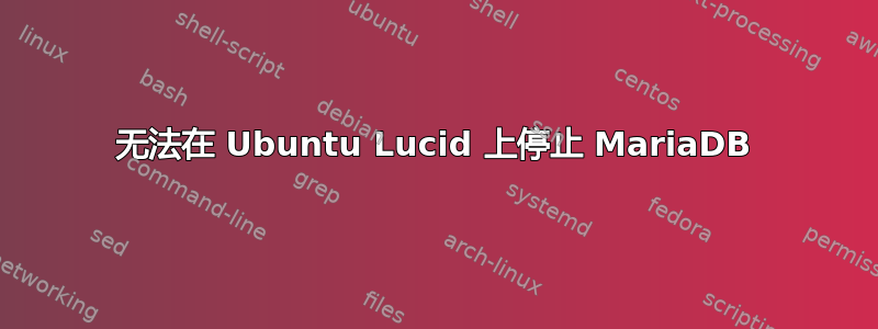 无法在 Ubuntu Lucid 上停止 MariaDB