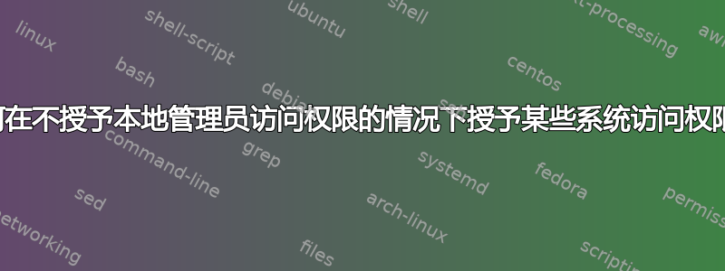 如何在不授予本地管理员访问权限的情况下授予某些系统访问权限？