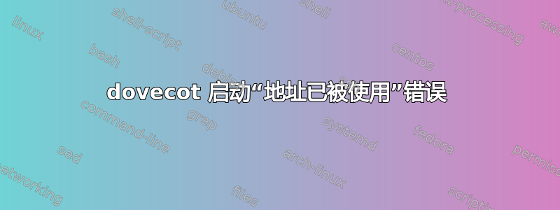 dovecot 启动“地址已被使用”错误