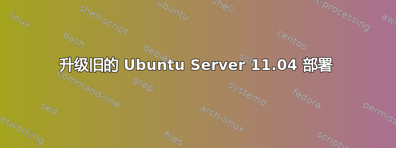 升级旧的 Ubuntu Server 11.04 部署