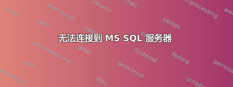 无法连接到 MS SQL 服务器