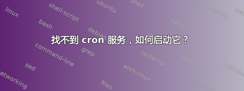 找不到 cron 服务，如何启动它？