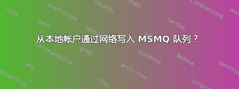 从本地帐户通过网络写入 MSMQ 队列？