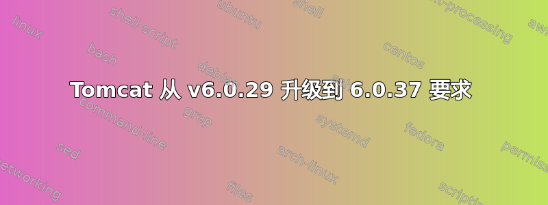 Tomcat 从 v6.0.29 升级到 6.0.37 要求